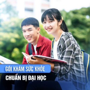 GÓI KHÁM SỨC KHỎE CHUẨN BỊ VÀO ĐẠI HỌC